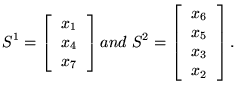 $\displaystyle S^1 = \left [ \begin{tabular}{c} $x_1$\ \\ $x_4$\ \\ $x_7$\ \\ \e...
...{tabular}{c} $x_6$\ \\ $x_5$\ \\ $x_3$\ \\ $x_2$\ \\ \end{tabular} \right]. \\ $