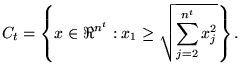 $\displaystyle C_t = \left \{ x \in \Re^{n^t} : x_1 \ge \sqrt{\sum_{j=2}^{n^t}x_j^2} \right \}.$
